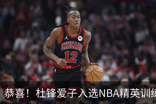 恭喜！杜锋爱子入选NBA精英训练营，胡明轩最新消息，麦考尔离队返美